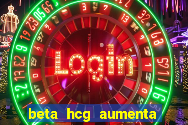 beta hcg aumenta quanto por dia